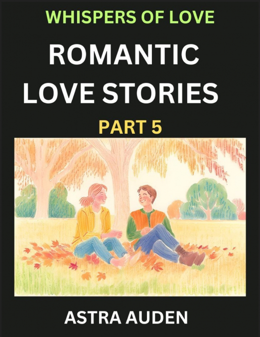 ROMANTIC LOVE STORIES (PART 5)- A COLLECTION OF SHORT AND SW