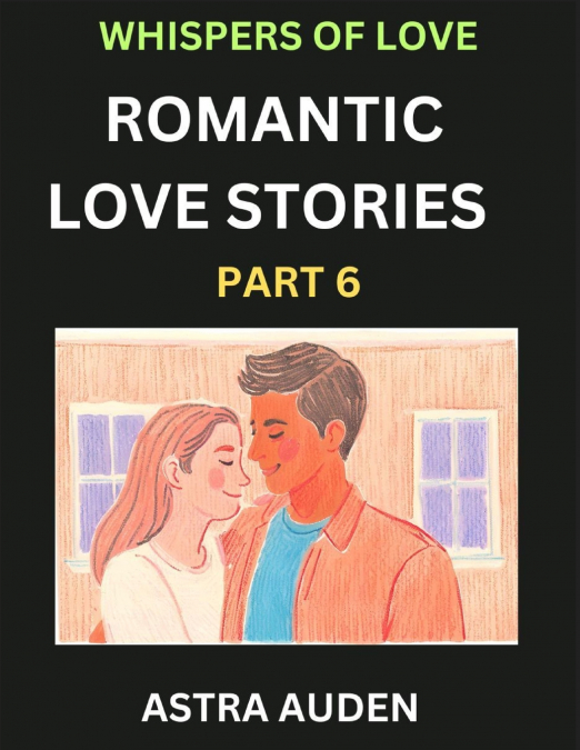 ROMANTIC LOVE STORIES (PART 6)- A COLLECTION OF SHORT AND SW