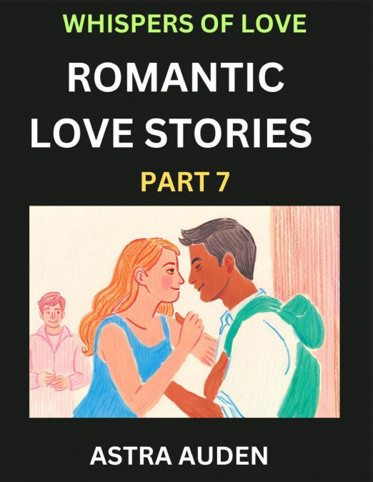 ROMANTIC LOVE STORIES (PART 7)- A COLLECTION OF SHORT AND SW
