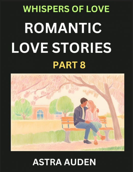 ROMANTIC LOVE STORIES (PART 8)- A COLLECTION OF SHORT AND SW