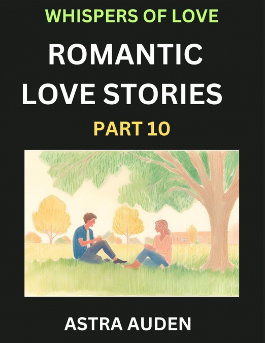 ROMANTIC LOVE STORIES (PART 10)- A COLLECTION OF SHORT AND S