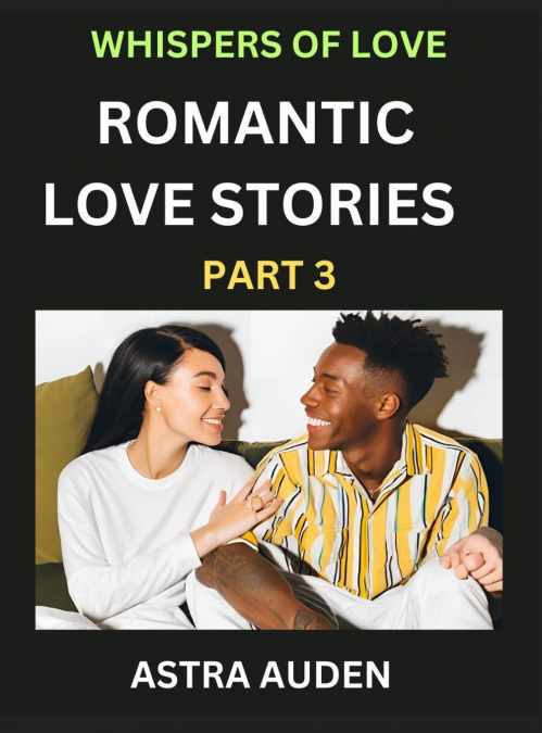 ROMANTIC LOVE STORIES (PART 3)- A COLLECTION OF SHORT AND SW