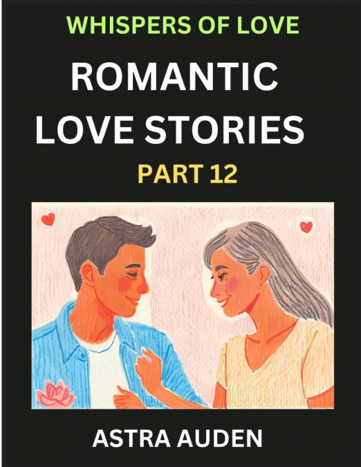 ROMANTIC LOVE STORIES (PART 12)- A COLLECTION OF SHORT AND S