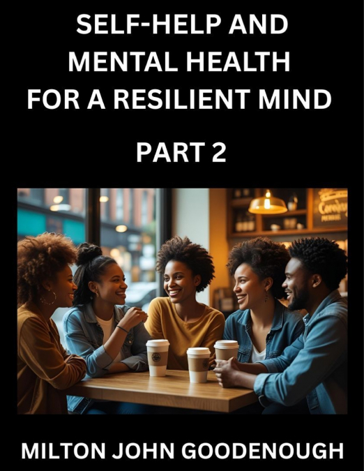 SELF-HELP AND MENTAL HEALTH FOR A RESILIENT MIND (PART 2)