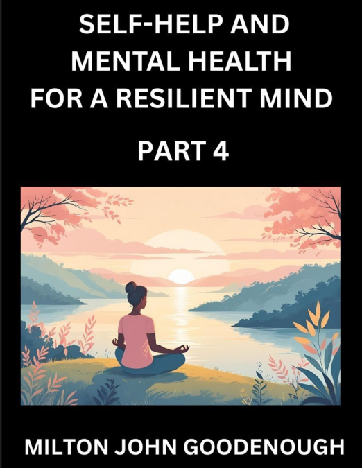 SELF-HELP AND MENTAL HEALTH FOR A RESILIENT MIND (PART 4)