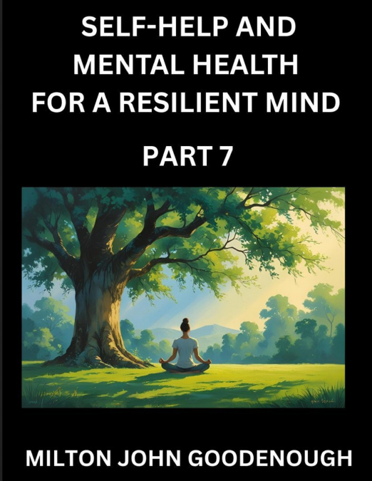 SELF-HELP AND MENTAL HEALTH FOR A RESILIENT MIND (PART 7)
