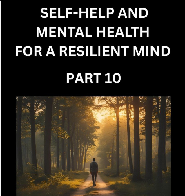 SELF-HELP AND MENTAL HEALTH FOR A RESILIENT MIND (PART 10)