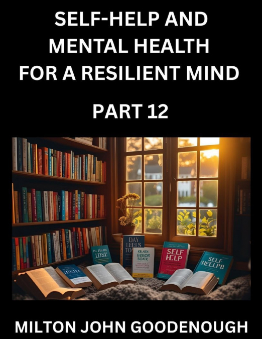 SELF-HELP AND MENTAL HEALTH FOR A RESILIENT MIND (PART 12)