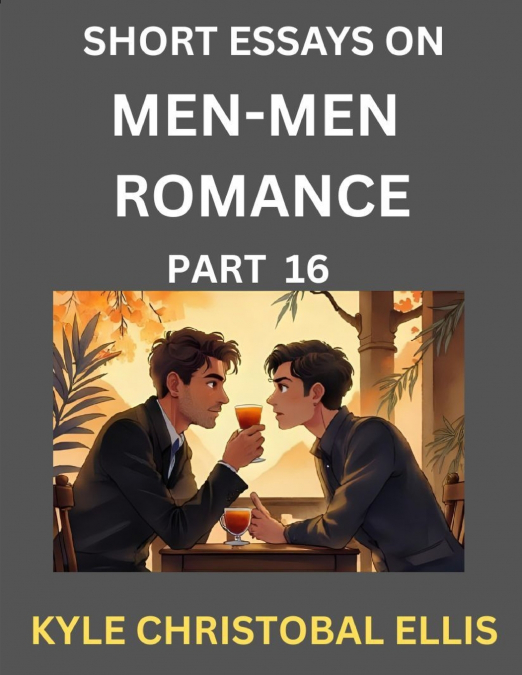 MEN-MEN DATING AND ROMANCE (PART 16)- SHORT ESSAYS ON MM ROM