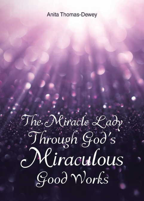 THE MIRACLE LADY THROUGH GOD?S MIRACULOUS GOOD WORKS