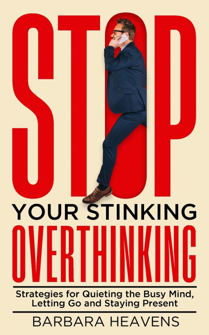 STOP YOUR STINKING OVERTHINKING