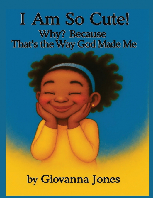 I AM SO CUTE! WHY? BECAUSE THAT?S THE WAY GOD MADE ME