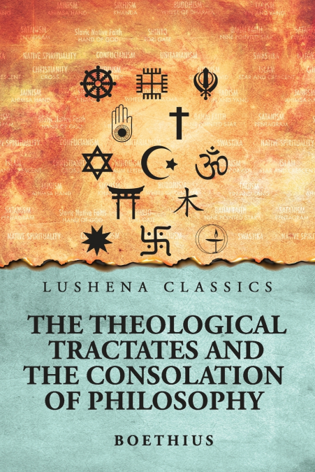 THE THEOLOGICAL TRACTATES AND THE CONSOLATION OF PHILOSOPHY
