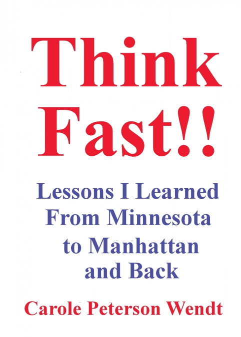 THINK FAST!! LESSONS I LEARNED FROM MINNESOTA TO MANHATTAN A