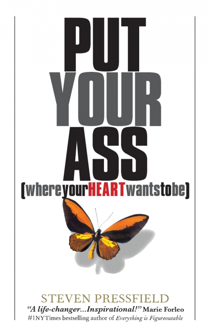 PUT YOUR ASS WHERE YOUR HEART WANTS TO BE