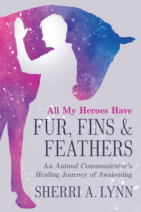 ALL MY HEROES HAVE FUR, FINS & FEATHERS