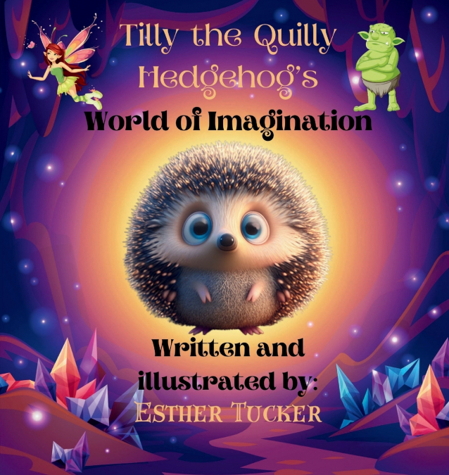 TILLY THE QUILLY HEDGEHOG?S WORLD OF IMAGINATION