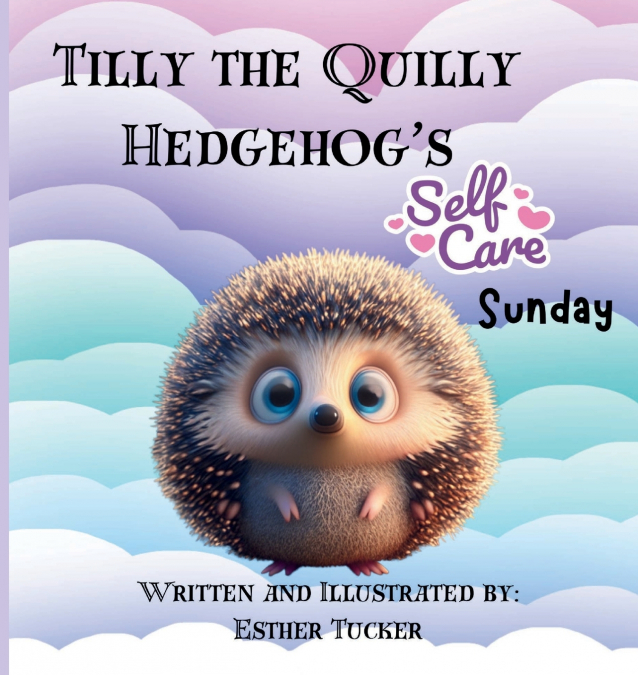 TILLY THE QUILLY HEDGEHOG?S SELF-CARE SUNDAY