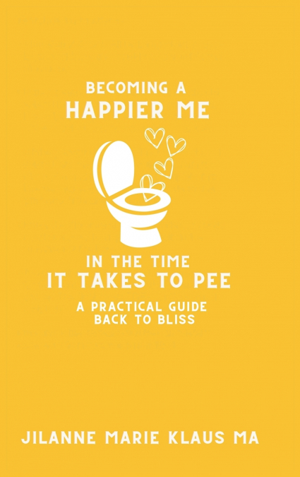 BECOMING A HAPPIER ME IN THE TIME IT TAKES TO PEE