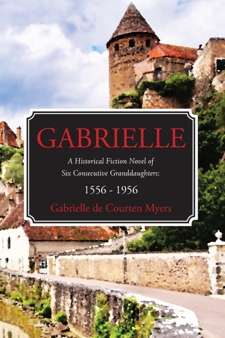 GABRIELLE A HISTORICAL FICTION NOVEL OF SIX CONSECUTIVE GRAN