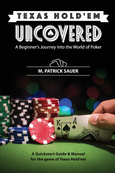 TEXAS HOLD?EM UNCOVERED - A BEGINNER?S JOURNEY INTO THE WORL