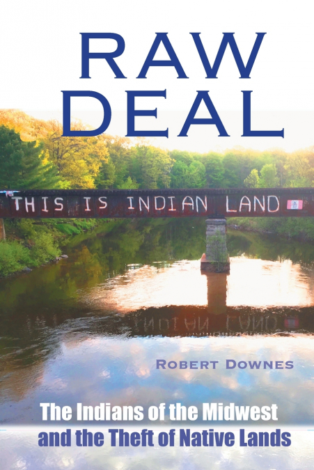RAW DEAL - THE INDIANS OF THE MIDWEST AND THE THEFT OF NATIV