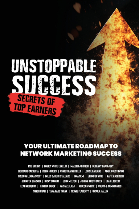 UNSTOPPABLE SUCCESS. SECRETS OF TOP EARNERS. YOUR ULTIMATE R