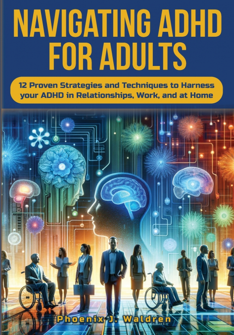 NAVIGATING ADHD FOR ADULTS12 PROVEN STRATEGIES AND TECHNIQUE
