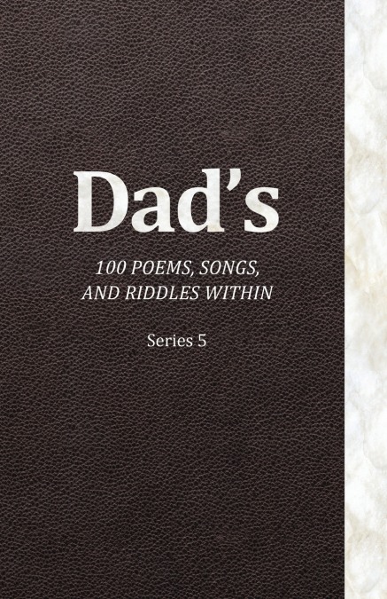 DAD?S 100 POEMS, SONGS, AND RIDDLES WITHIN