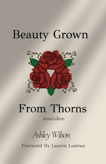 BEAUTY GROWN FROM THORNS, SECOND EDITION