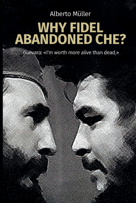 WHY FIDEL ABANDONED CHE?