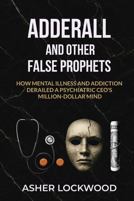 ADDERALL AND OTHER FALSE PROPHETS