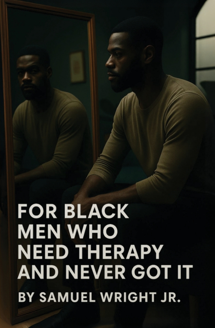 FOR BLACK MEN WHO NEED THERAPY AND NEVER GOT IT