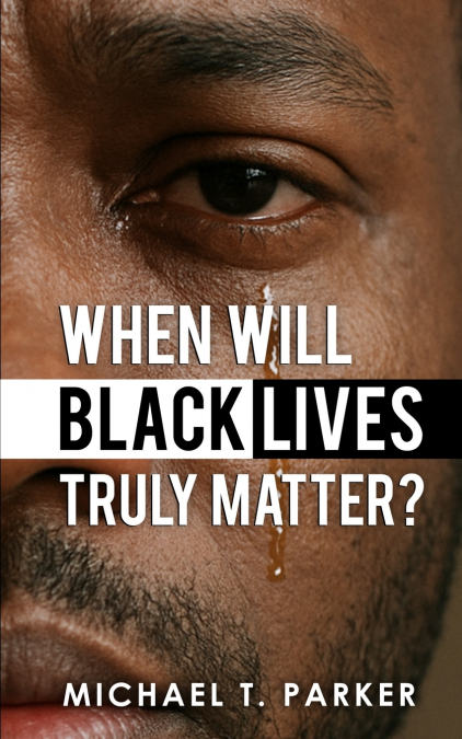 WHEN WILL BLACK LIVES TRULY MATTER?
