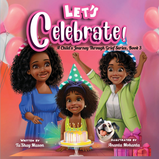 LET?S CELEBRATE!, A CHILD?S JOURNEY THROUGH GRIEF, BOOK 3