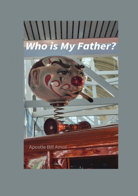 WHO IS MY FATHER?