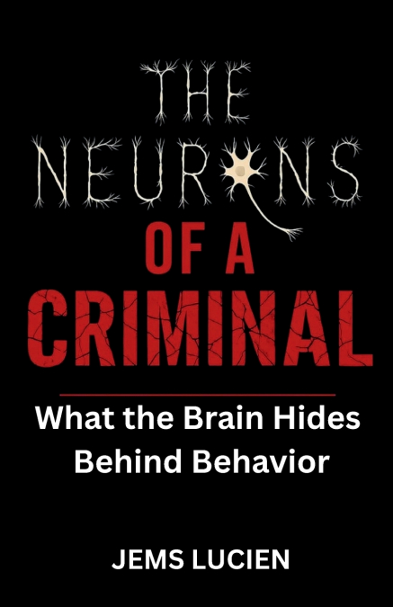 THE NEURONS OF A CRIMINAL