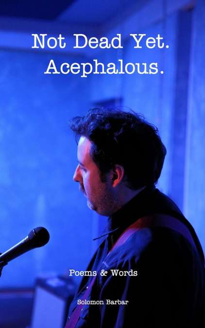 NOT DEAD YET. ACEPHALOUS.