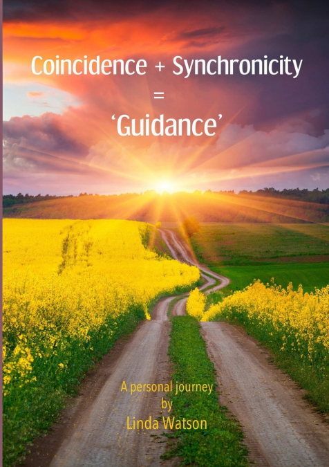 Coincidence + Synchronicity  = ’Guidance’.  A Personal Journey