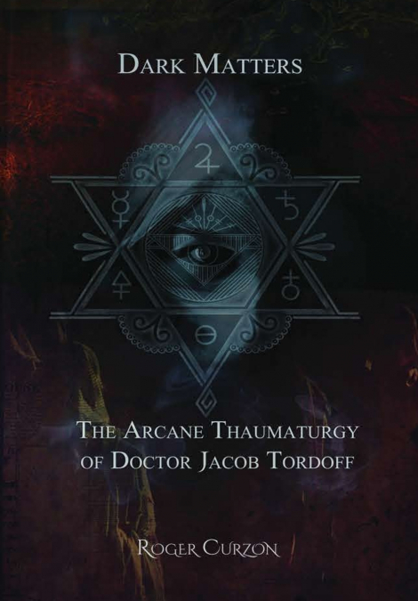 Dark Matters. The Arcane Thaumaturgy of  Dr. Jacob Tordoff