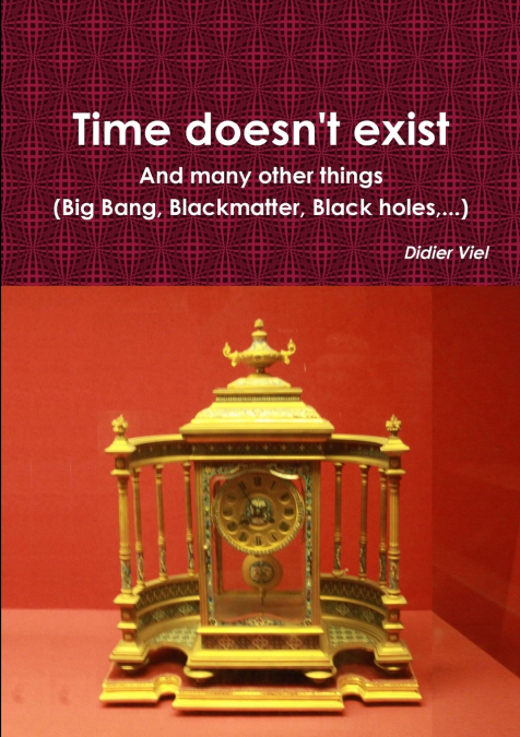 Time doesn’t exist. And many other things (Big Bang, Black matter, Black holes,...)