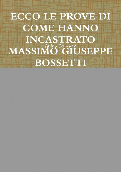 ECCO LE PROVE DI COME HANNO INCASTRATO MASSIMO GIUSEPPE BOSSETTI