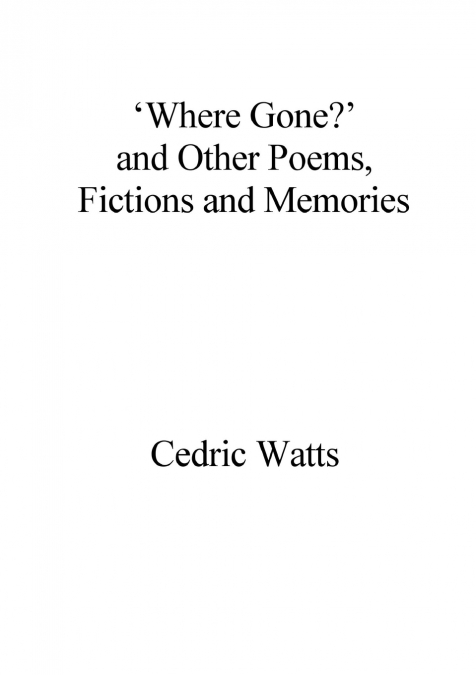 ’Where Gone?’ and Other Poems, Fictions and Memories