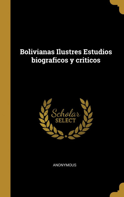 Bolivianas Ilustres Estudios biograficos y criticos