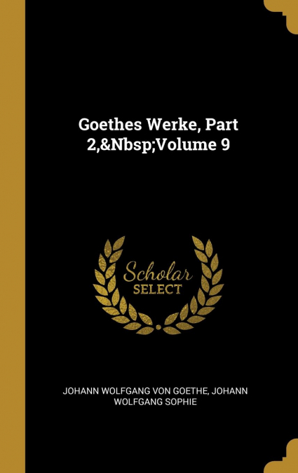 Goethes Werke, Part 2,&Nbsp;Volume 9