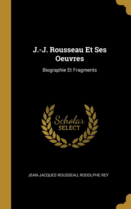J.-J. Rousseau Et Ses Oeuvres