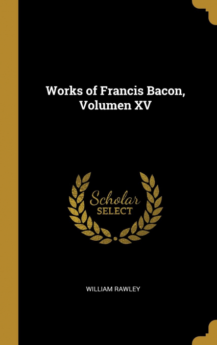Works of Francis Bacon, Volumen XV