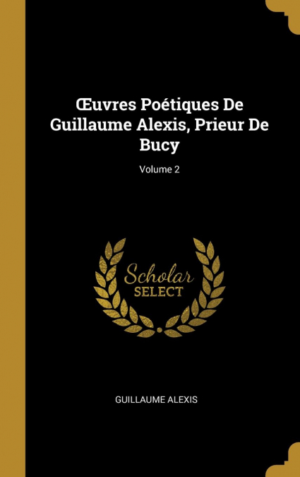 Œuvres Poétiques De Guillaume Alexis, Prieur De Bucy; Volume 2