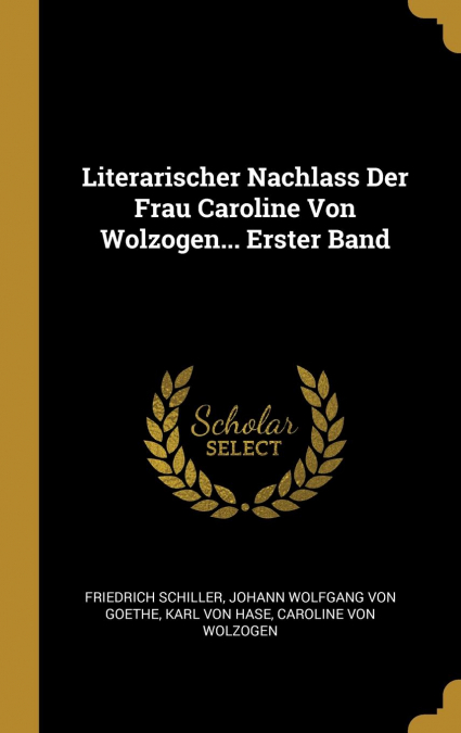 Literarischer Nachlass Der Frau Caroline Von Wolzogen... Erster Band