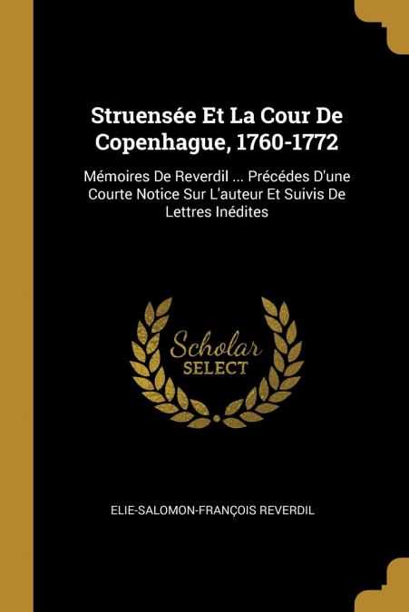 Struensée Et La Cour De Copenhague, 1760-1772